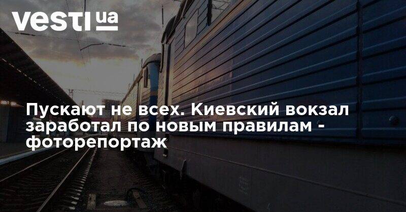 Пускают не всех. Киевский вокзал заработал по новым правилам - фоторепортаж