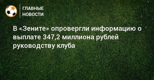 В «Зените» опровергли информацию о выплате 347,2 миллиона рублей руководству клуба