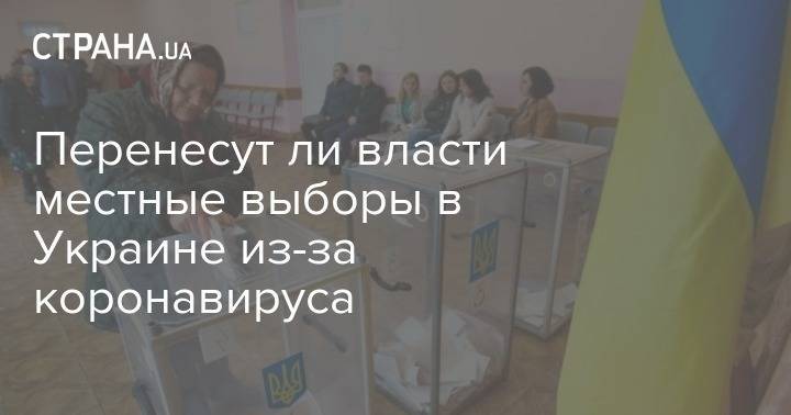 Перенесут ли местные выборы в Украине из-за коронавируса