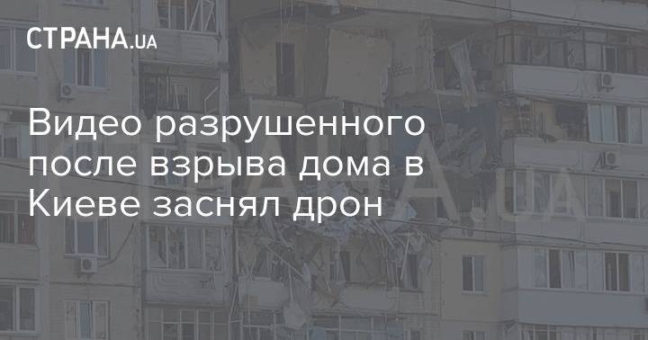 Видео разрушенного после взрыва дома в Киеве заснял дрон
