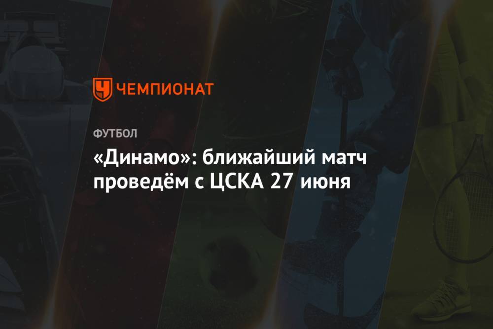 «Динамо»: ближайший матч проведём с ЦСКА 27 июня