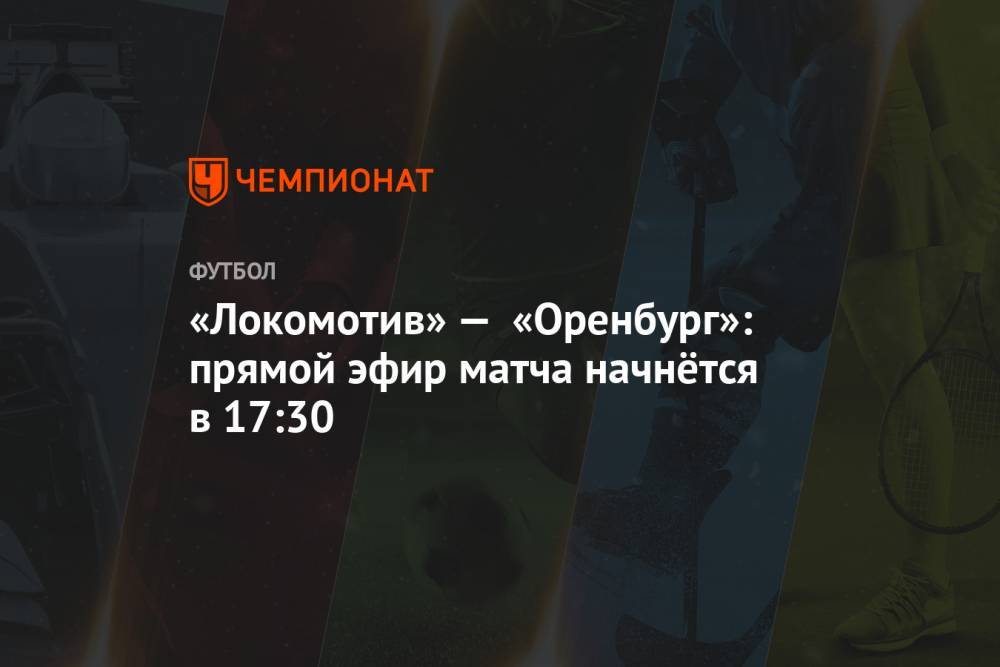 «Локомотив» — «Оренбург»: прямой эфир матча начнётся в 17:30