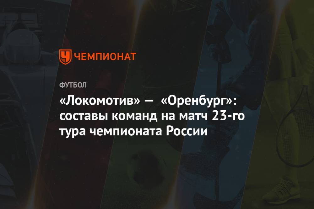«Локомотив» — «Оренбург»: составы команд на матч 23-го тура чемпионата России