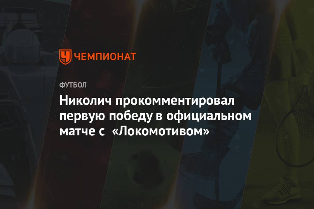 Николич прокомментировал первую победу в официальном матче с «Локомотивом»