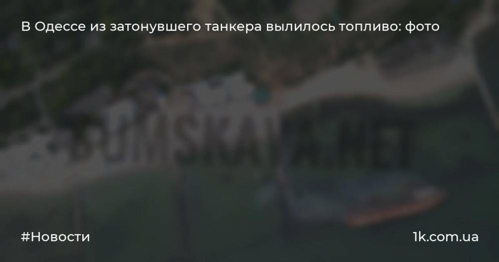 В Одессе из затонувшего танкера вылилось топливо: фото