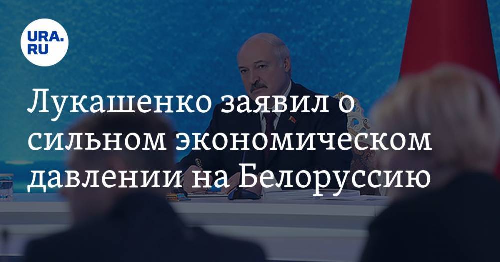Лукашенко заявил о сильном экономическом давлении на Белоруссию. «Слишком независимыми стали»
