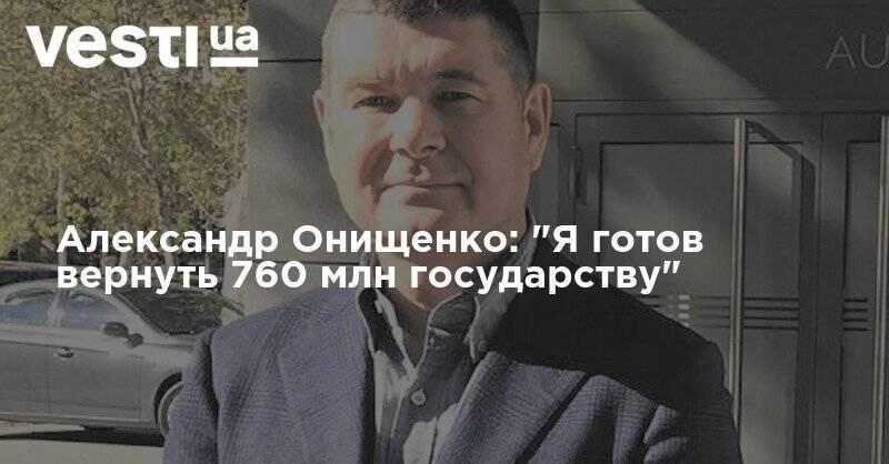 Александр Онищенко: "Я готов вернуть 760 млн государству"