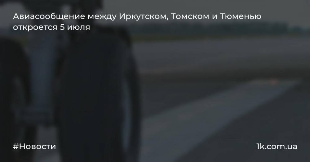 Авиасообщение между Иркутском, Томском и Тюменью откроется 5 июля