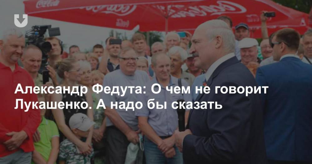 Александр Федута: О чем не говорит Лукашенко. А надо бы сказать