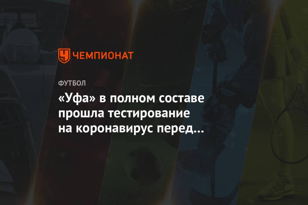 «Уфа» в полном составе прошла тестирование на коронавирус перед матчем со «Спартаком»