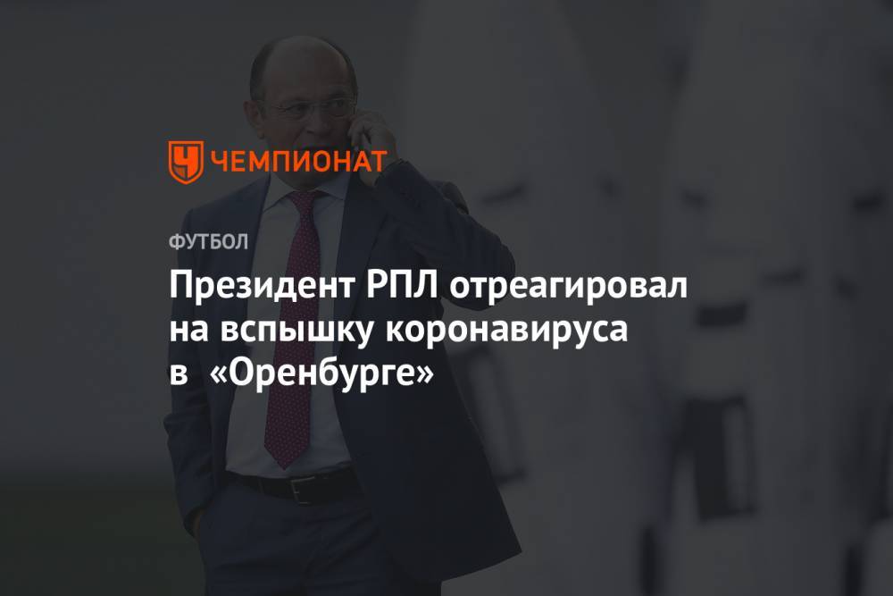 Президент РПЛ отреагировал на вспышку коронавируса в «Оренбурге»