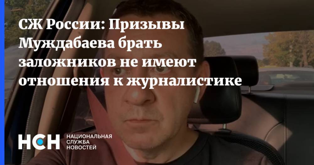 СЖ России: Призывы Муждабаева брать заложников не имеют отношения к журналистике