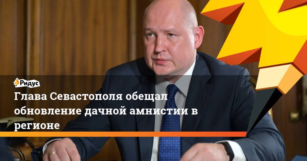 Глава Севастополя обещал обновление дачной амнистии в регионе