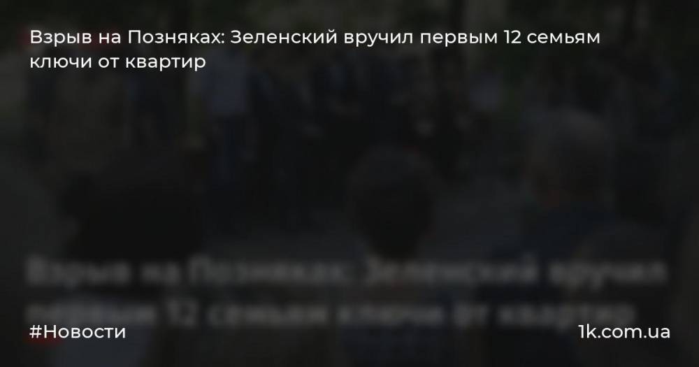 Взрыв на Позняках: Зеленский вручил первым 12 семьям ключи от квартир