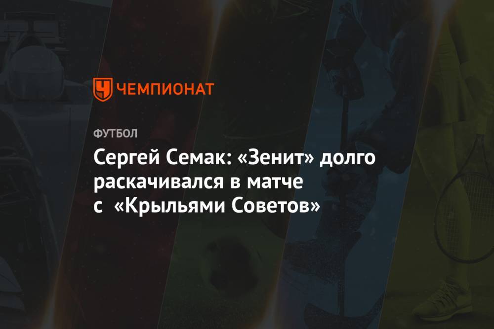 Сергей Семак: «Зенит» долго раскачивался в матче с «Крыльями Советов»