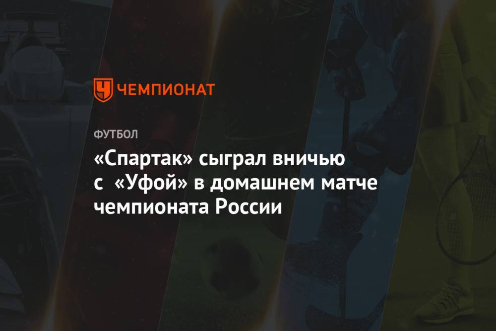 «Спартак» сыграл вничью с «Уфой» в домашнем матче чемпионата России