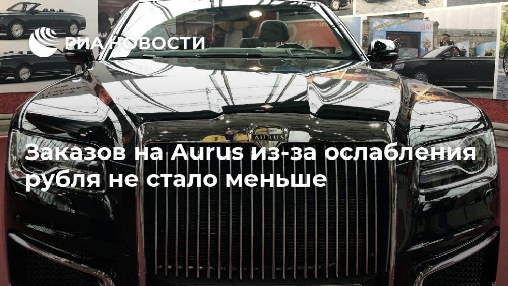 Заказов на Aurus из-за ослабления рубля не стало меньше