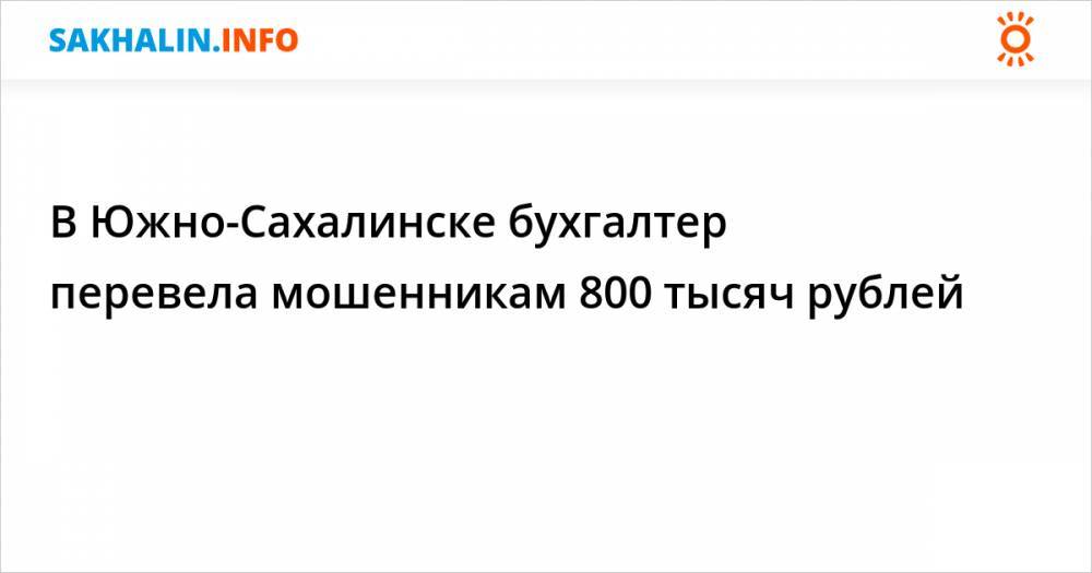 В Южно-Сахалинске бухгалтер перевела мошенникам 800 тысяч рублей