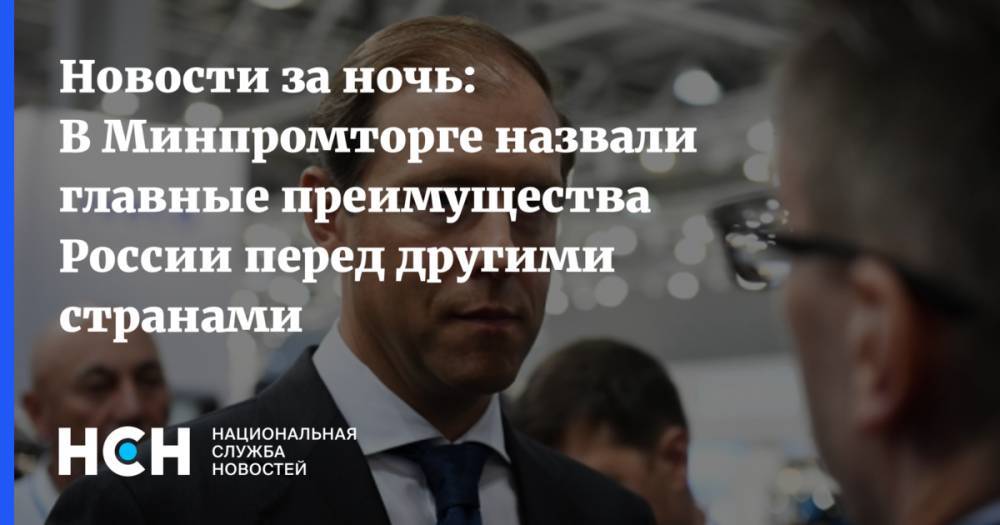 Новости за ночь: В Минпромторге назвали главные преимущества России перед другими странами