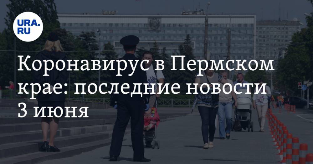 Коронавирус в Пермском крае: последние новости 3 июня. В регионе можно вновь вводить полный карантин