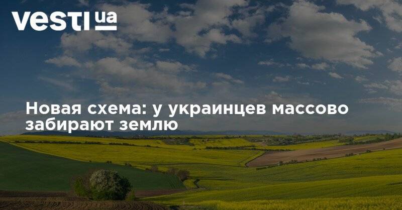 Новая схема: у украинцев массово забирают землю