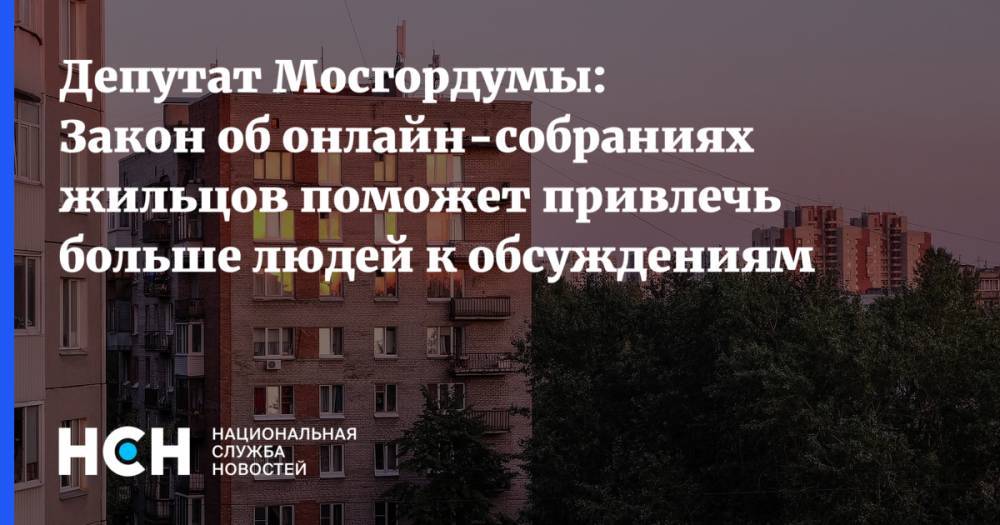 Депутат Мосгордумы: Закон об онлайн-собраниях жильцов поможет привлечь больше людей к обсуждениям