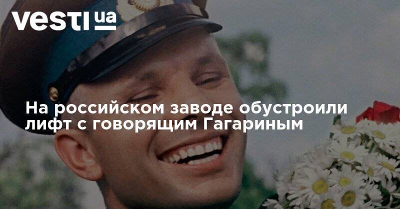 На российском заводе обустроили лифт с говорящим Гагариным