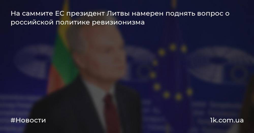 На саммите ЕС президент Литвы намерен поднять вопрос о российской политике ревизионизма