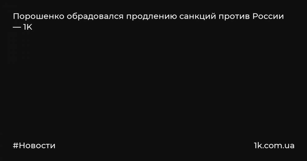 Порошенко обрадовался продлению санкций против России — 1K