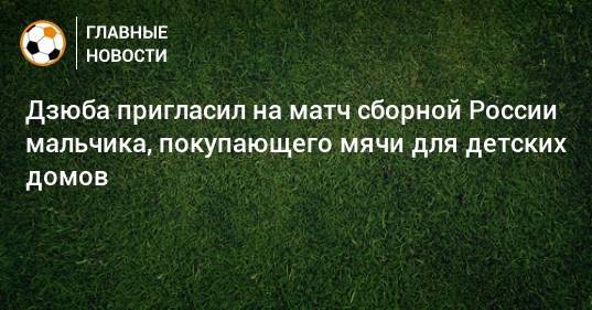 Дзюба пригласил на матч сборной России мальчика, покупающего мячи для детских домов