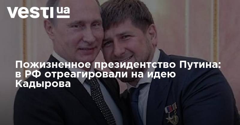 Пожизненное президентство Путина: в РФ отреагировали на идею Кадырова