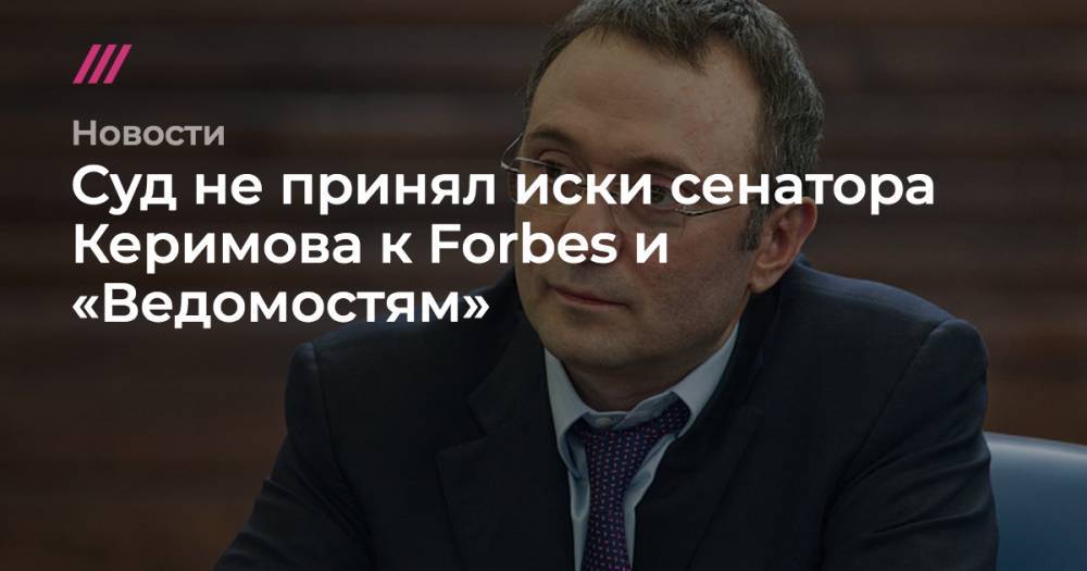 Суд не принял иски сенатора Керимова к Forbes и «Ведомостям»