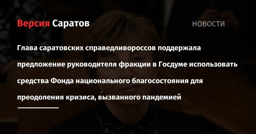 Глава саратовских справедливороссов поддержала предложение руководителя фракции в Госдуме использовать средства Фонда национального благосостояния для преодоления кризиса, вызванного пандемией