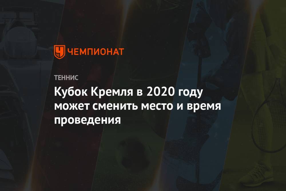 «Кубок Кремля» в 2020 году может сменить место и время проведения