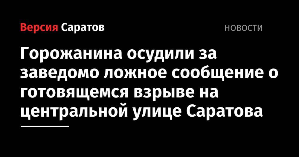 Горожанина осудили за заведомо ложное сообщение о готовящемся взрыве на центральной улице Саратова