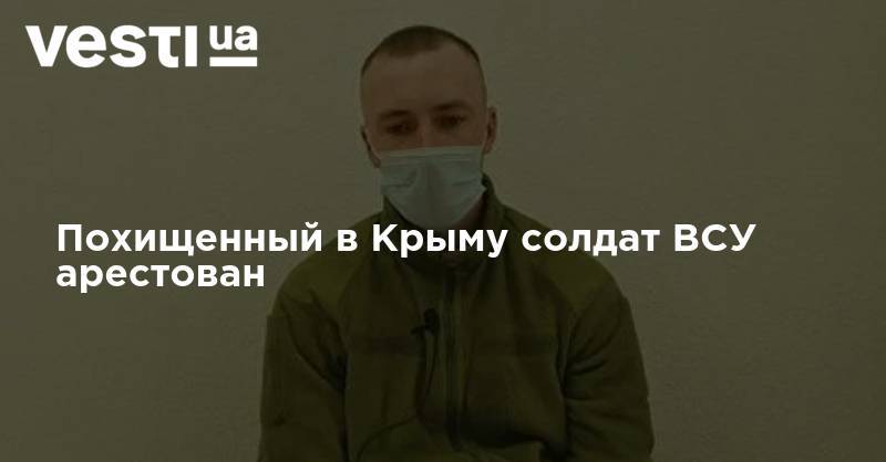 Похищенный в Крыму солдат ВСУ арестован