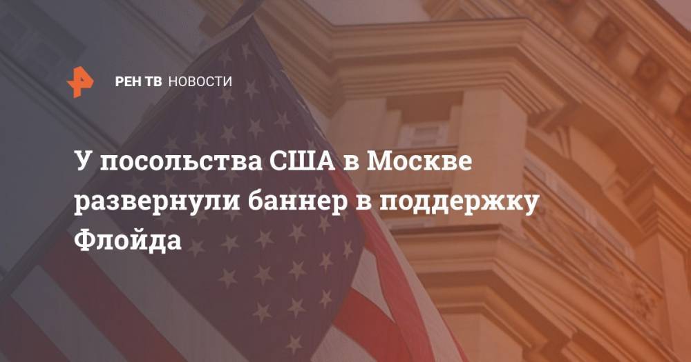У посольства США в Москве развернули баннер в поддержку Флойда