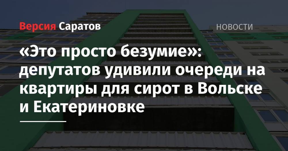 «Это просто безумие»: депутатов удивили очереди на квартиры для сирот в Вольске и Екатериновке