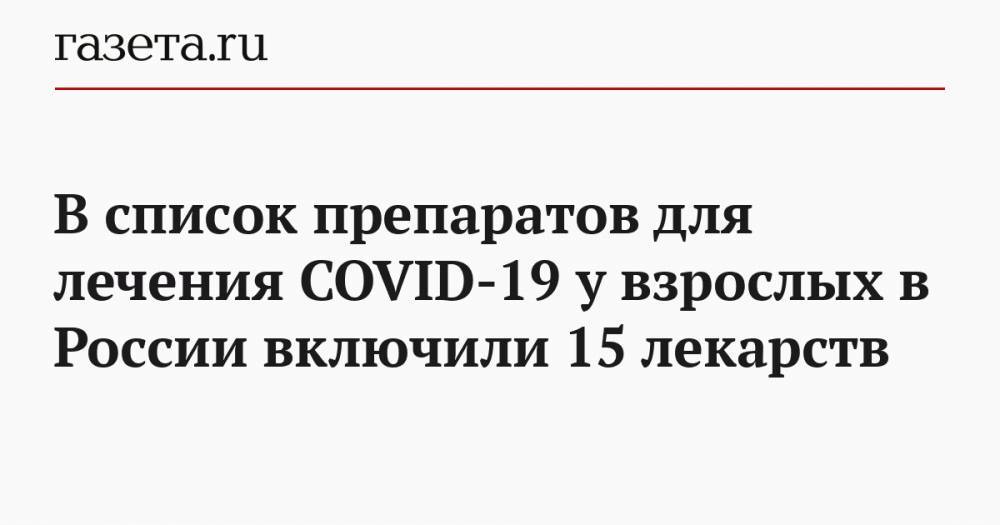 В список препаратов для лечения COVID-19 у взрослых в России включили 15 лекарств