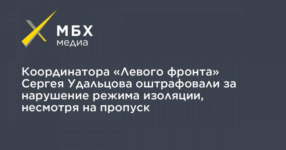 Координатора «Левого фронта» Сергея Удальцова оштрафовали за нарушение режима изоляции, несмотря на пропуск