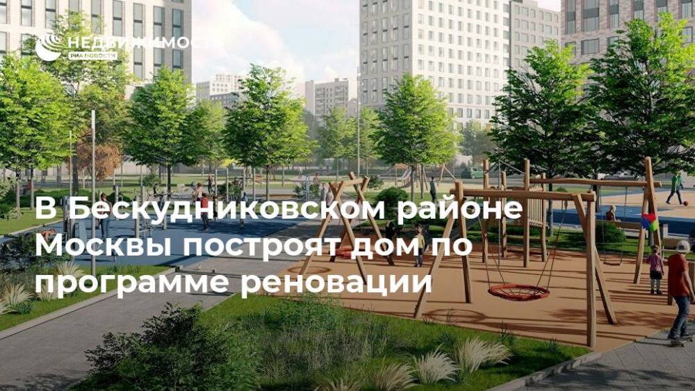 В Бескудниковском районе Москвы построят дом по программе реновации
