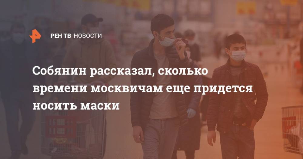 Собянин рассказал, сколько времени москвичам еще придется носить маски