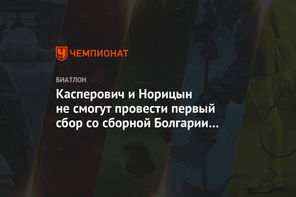 Касперович и Норицын не смогут провести первый сбор со сборной Болгарии по биатлону
