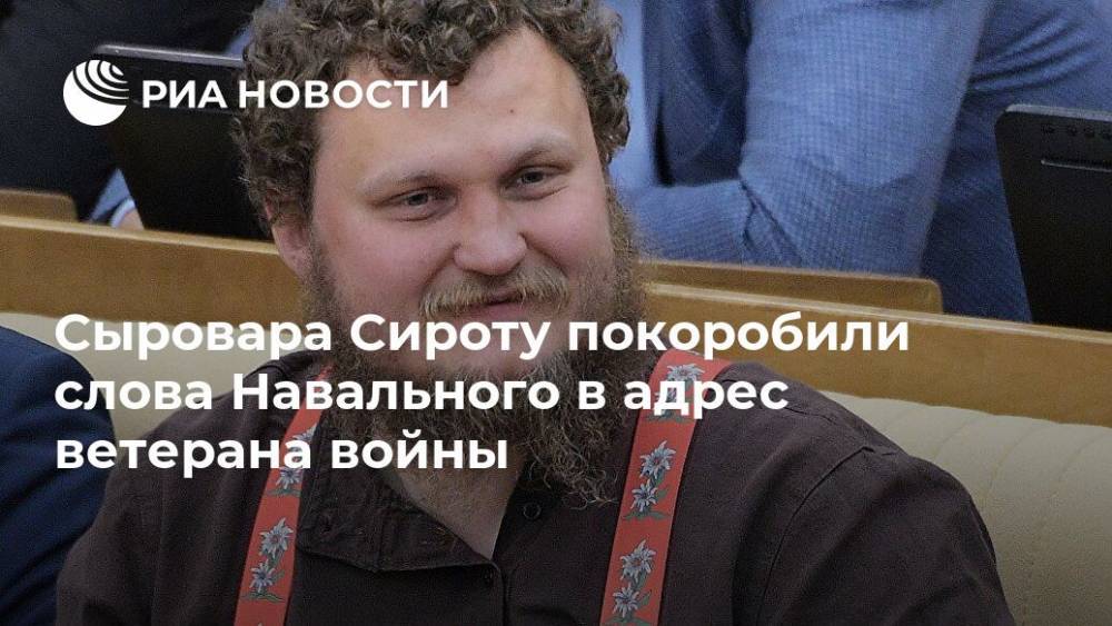 Сыровара Сироту покоробили слова Навального в адрес ветерана войны