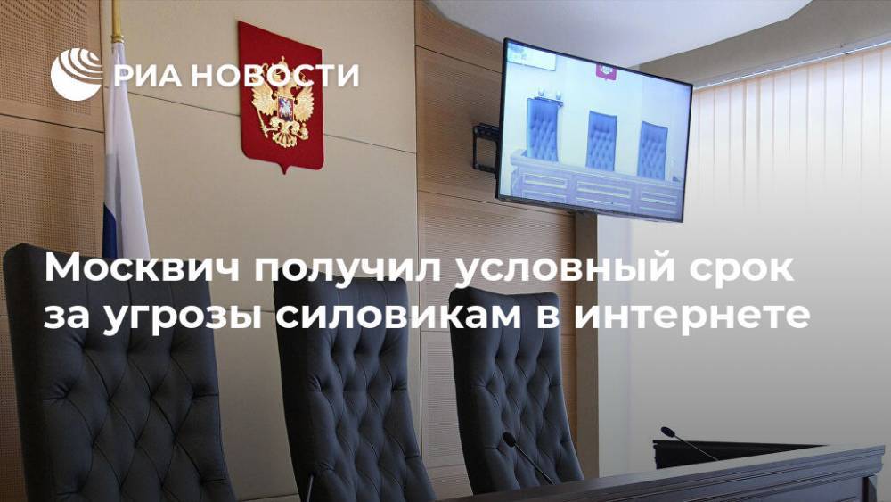 Москвич получил условный срок за угрозы силовикам в интернете
