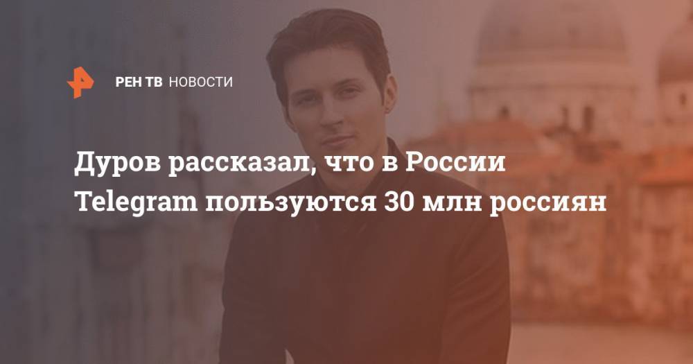 Дуров рассказал, что в России Telegram пользуются 30 млн россиян