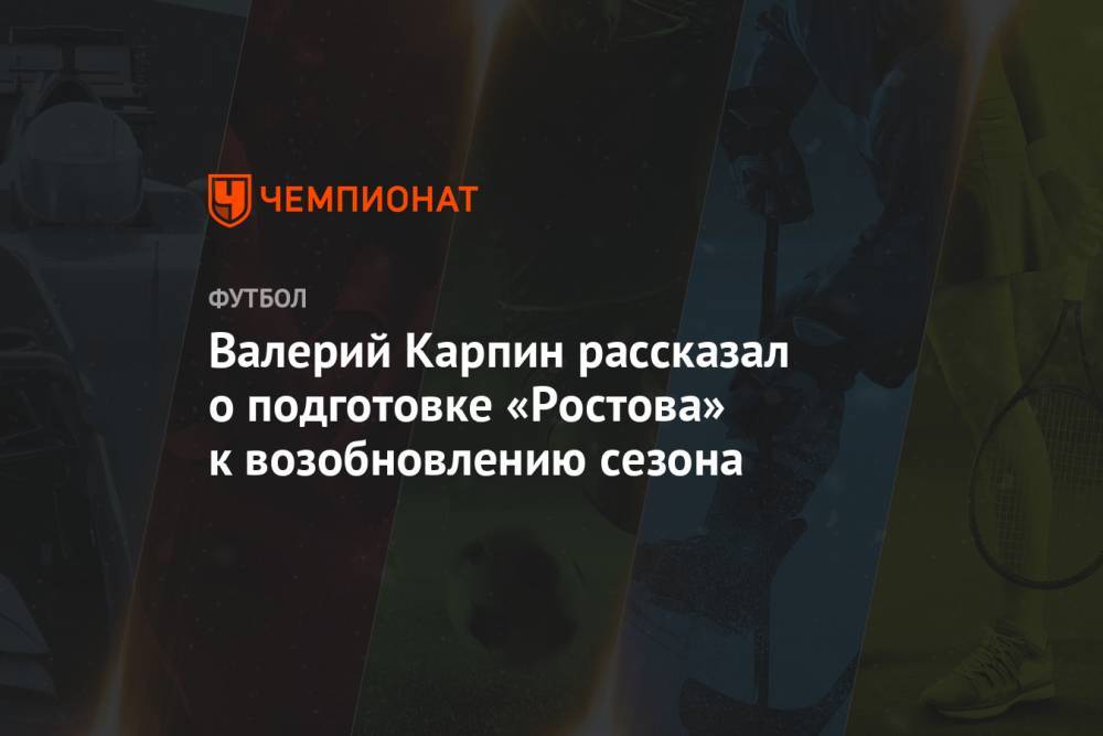 Валерий Карпин рассказал о подготовке «Ростова» к возобновлению сезона