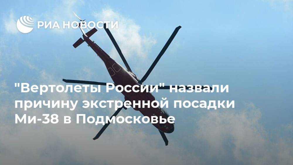 "Вертолеты России" назвали причину экстренной посадки Ми-38 в Подмосковье
