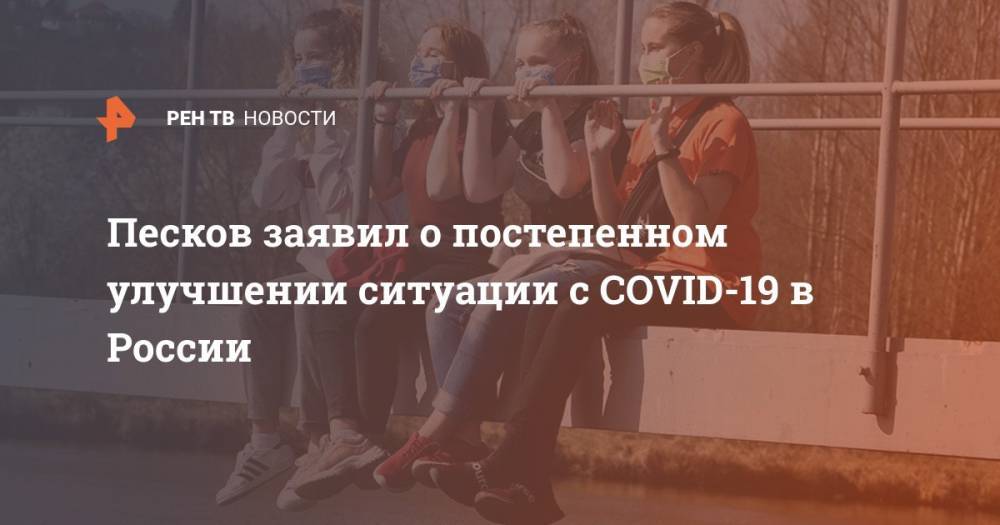 Песков заявил о постепенном улучшении ситуации с COVID-19 в России