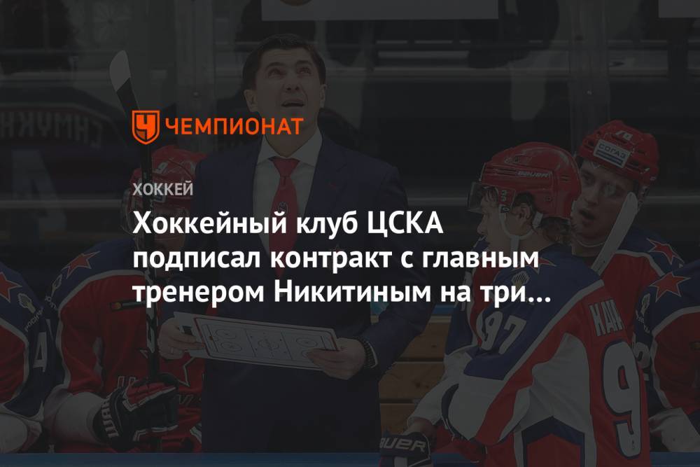 Хоккейный клуб ЦСКА подписал контракт с главным тренером Никитиным на три года
